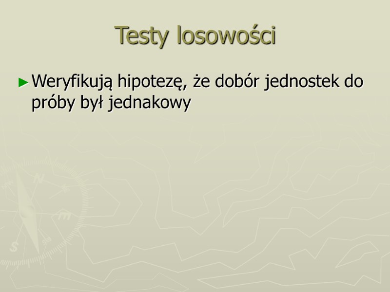 Testy losowości Weryfikują hipotezę, że dobór jednostek do próby był jednakowy